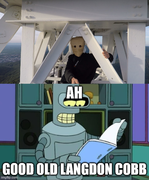 Bender meet Langdon Cobb | AH; GOOD OLD LANGDON COBB | image tagged in bender meet lattice climber,futurama,bender,latticeclimbing,memes,climbing meme | made w/ Imgflip meme maker