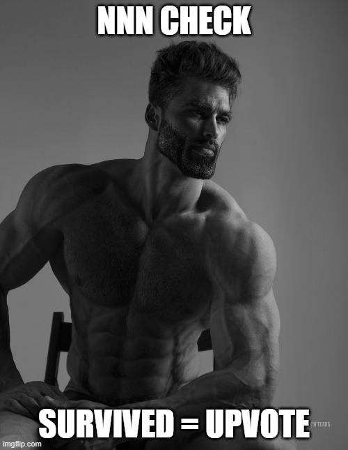 Giga Chad | NNN CHECK; SURVIVED = UPVOTE | image tagged in giga chad | made w/ Imgflip meme maker