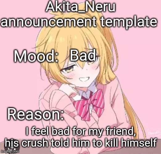 555 | Bad; I feel bad for my friend, his crush told him to kill himself | image tagged in 555 | made w/ Imgflip meme maker