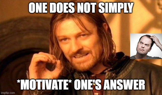 ONE DOES NOT SIMPLY *MOTIVATE* ONE'S ANSWER | image tagged in memes,one does not simply | made w/ Imgflip meme maker