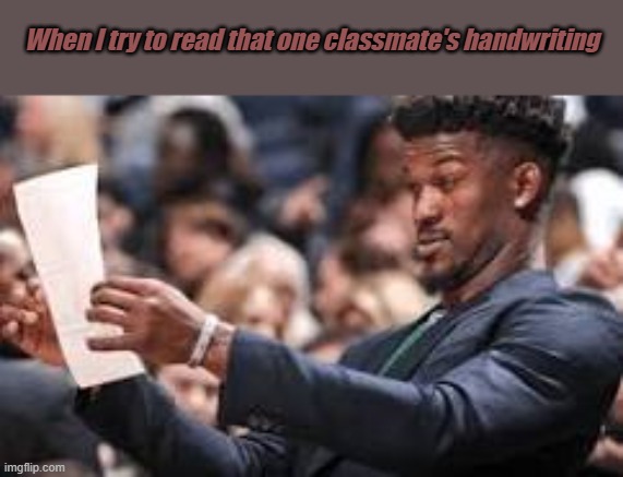 Huh? | When I try to read that one classmate's handwriting | image tagged in man looking at paper,memes,fun,lol so funny,so true memes,funny | made w/ Imgflip meme maker