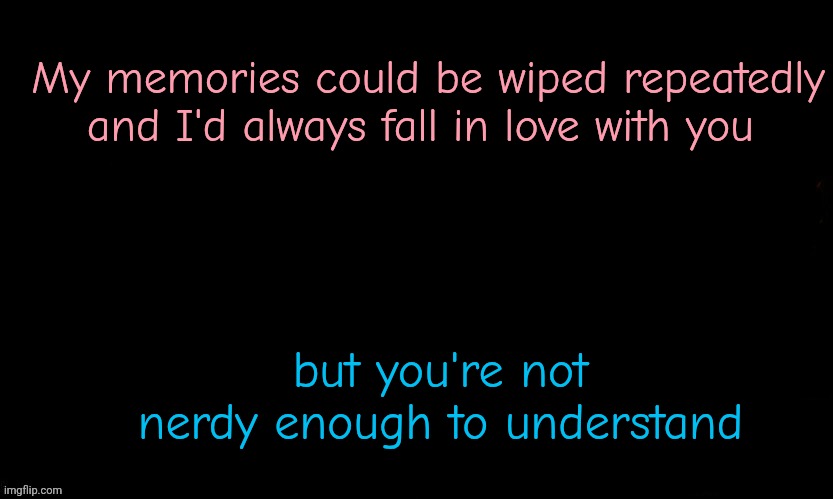 The Blue | My memories could be wiped repeatedly and I'd always fall in love with you; but you're not nerdy enough to understand | image tagged in the blue,seven deadly sins,anime | made w/ Imgflip meme maker