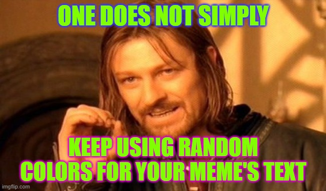 One still does NOT. | ONE DOES NOT SIMPLY; KEEP USING RANDOM COLORS FOR YOUR MEME'S TEXT | image tagged in memes,one does not simply,so true memes,funny,colors,fun | made w/ Imgflip meme maker
