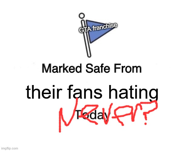 Marked Safe From | GTA franchise; their fans hating | image tagged in memes,marked safe from,gta,hate,funny memes | made w/ Imgflip meme maker