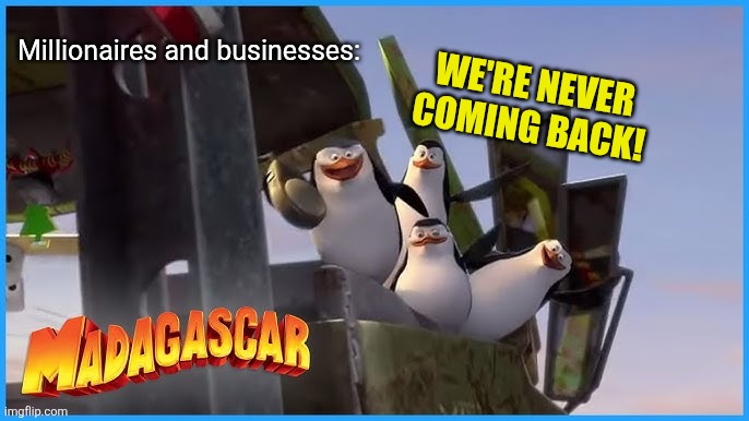 Millionaires and businesses: WE'RE NEVER COMING BACK! | made w/ Imgflip meme maker