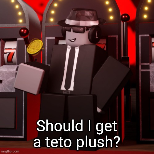 Chance Forsaken | Should I get a teto plush? | image tagged in chance forsaken | made w/ Imgflip meme maker