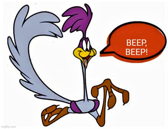 BEEP, BEEP! | image tagged in road runner | made w/ Imgflip meme maker