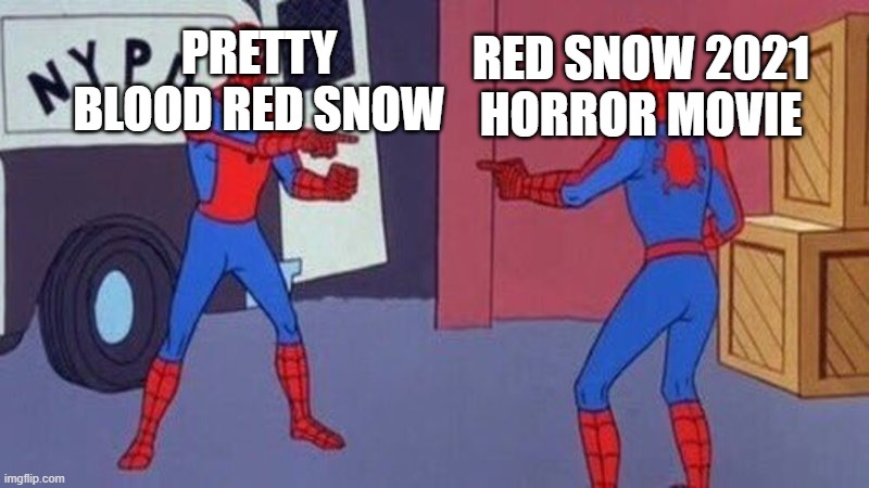 red snow pretty blood or red snow 2021 horror movie | PRETTY BLOOD RED SNOW; RED SNOW 2021 HORROR MOVIE | image tagged in spiderman pointing at spiderman,pretty blood,redsnow | made w/ Imgflip meme maker