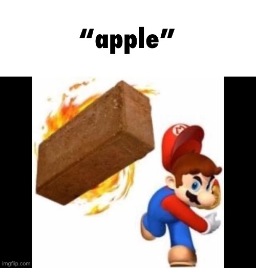 Mario Throws a Brick | “apple” | image tagged in mario throws a brick | made w/ Imgflip meme maker