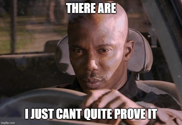 Doakes | THERE ARE I JUST CANT QUITE PROVE IT | image tagged in doakes | made w/ Imgflip meme maker