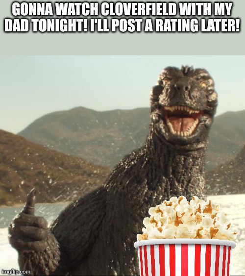 Cloverfield is the next movie to get a rating from me! | GONNA WATCH CLOVERFIELD WITH MY DAD TONIGHT! I'LL POST A RATING LATER! | image tagged in godzilla approved,cloverfield | made w/ Imgflip meme maker