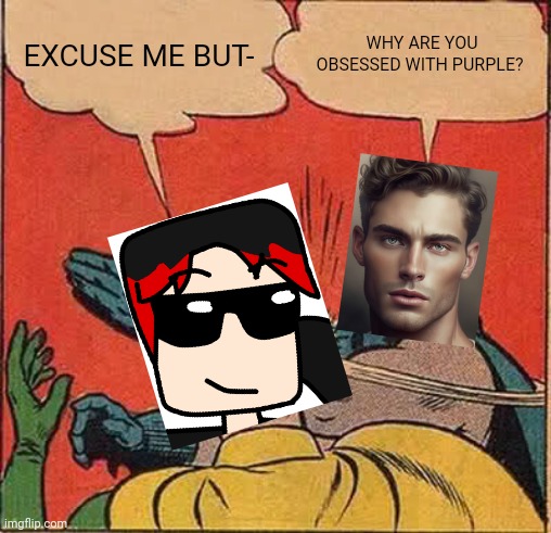 ANOTHER STUDENT NAMED WILLIAM is bullying William because he likes the color purple. | EXCUSE ME BUT-; WHY ARE YOU OBSESSED WITH PURPLE? | image tagged in memes,batman slapping robin,william,bullying,purple,comics | made w/ Imgflip meme maker