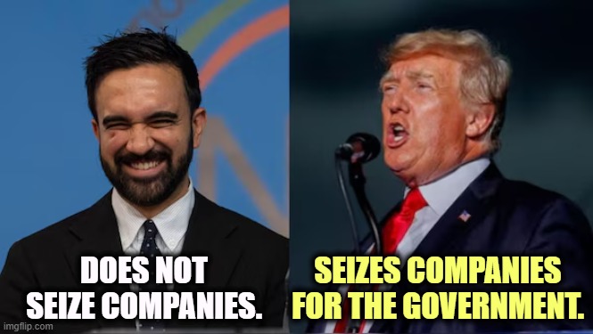 Trump is the practicing socialist. | SEIZES COMPANIES FOR THE GOVERNMENT. DOES NOT SEIZE COMPANIES. | image tagged in mamdani,capitalism,trump,socialist,socialism,communism | made w/ Imgflip meme maker