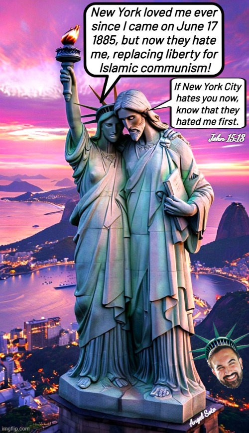 Statue of Jesus consoles the Statue of Liberty | New York loved me ever
since I came on June 17
1885, but now they hate
me, replacing liberty for
 Islamic communism! If New York City
hates you now,
know that they
hated me first. John 15:18; Angel Soto | image tagged in statue of liberty consoled by statue of jesus,nyc,mamdani,islamic terrorism,communism,liberty | made w/ Imgflip meme maker