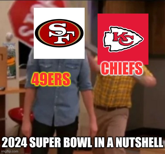 iCarly stop sign | CHIEFS; 49ERS; 2024 SUPER BOWL IN A NUTSHELL | image tagged in icarly stop sign,fantasy football | made w/ Imgflip meme maker