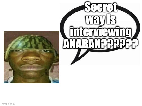 introvertedgeometrydashers announcement template | Secret way is interviewing ANABAN?????? | image tagged in introvertedgeometrydashers announcement template | made w/ Imgflip meme maker