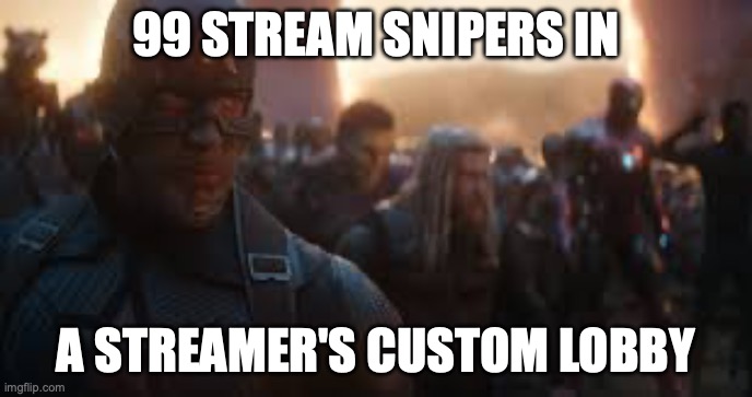 Avengers Assemble | 99 STREAM SNIPERS IN; A STREAMER'S CUSTOM LOBBY | image tagged in avengers assemble | made w/ Imgflip meme maker