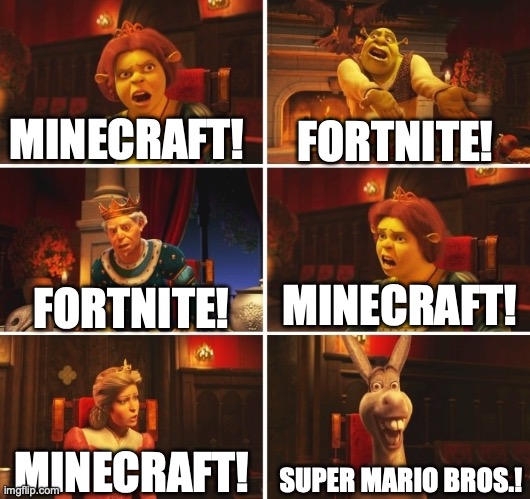 Shrek Fiona Harold Donkey | MINECRAFT! FORTNITE! MINECRAFT! FORTNITE! SUPER MARIO BROS.! MINECRAFT! | image tagged in shrek fiona harold donkey | made w/ Imgflip meme maker