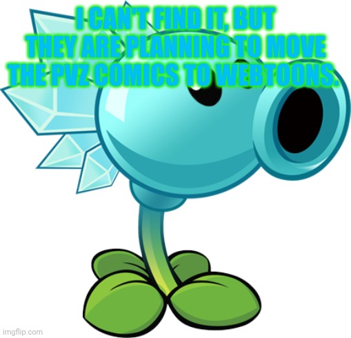 Snow Pea | I CAN'T FIND IT, BUT THEY ARE PLANNING TO MOVE THE PVZ COMICS TO WEBTOONS. | image tagged in snow pea | made w/ Imgflip meme maker