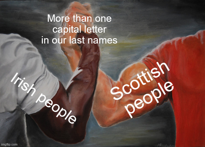 More than one capital letter in our last names | More than one capital letter in our last names; Scottish people; Irish people | image tagged in memes,epic handshake | made w/ Imgflip meme maker