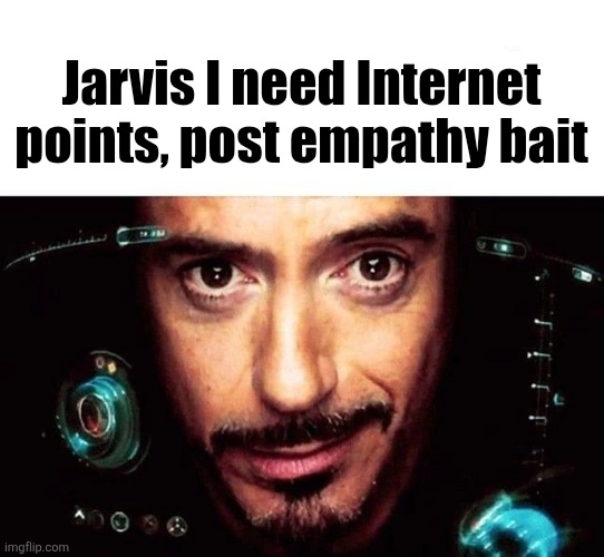 Jarvis Template | Jarvis I need Internet points, post empathy bait | image tagged in jarvis template | made w/ Imgflip meme maker