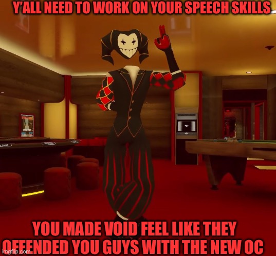 (4) | Y’ALL NEED TO WORK ON YOUR SPEECH SKILLS; YOU MADE VOID FEEL LIKE THEY OFFENDED YOU GUYS WITH THE NEW OC | image tagged in mad jester announcement | made w/ Imgflip meme maker
