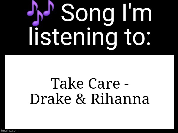 Use this if u wanna post the song ur currently listening to | Take Care -
Drake & Rihanna | image tagged in use this if you wanna post the song you are currently listening | made w/ Imgflip meme maker