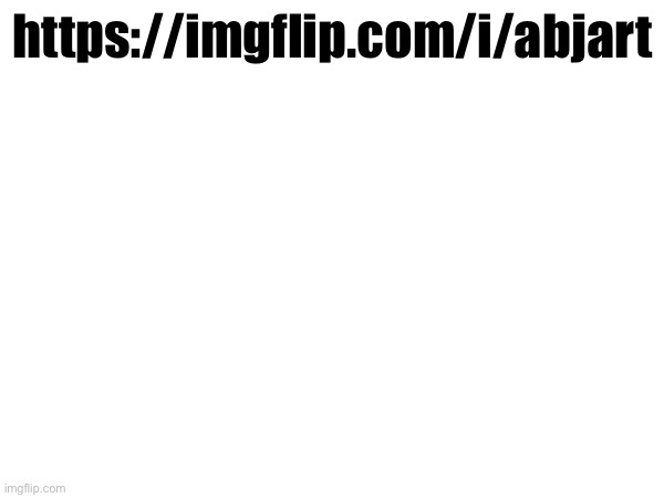 https://imgflip.com/i/abjart | made w/ Imgflip meme maker