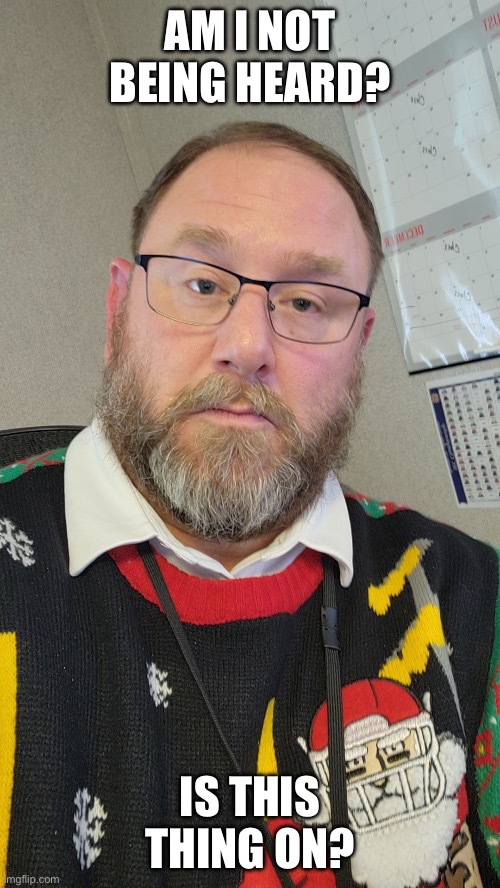 I’m serious right now | AM I NOT BEING HEARD? IS THIS THING ON? | image tagged in i m serious right now | made w/ Imgflip meme maker