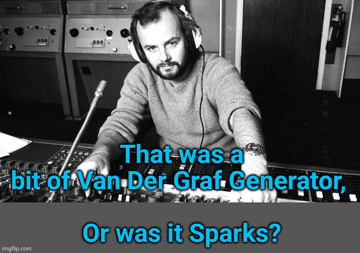 John Peel | That was a bit of Van Der Graf Generator, 
 
Or was it Sparks? | image tagged in john peel | made w/ Imgflip meme maker