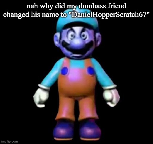 He's still sending me images of children like he's william afton | nah why did my dumbass friend changed his name to "DanielHopperScratch67" | image tagged in urio | made w/ Imgflip meme maker