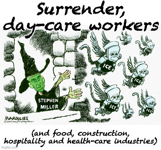 Wicked Witches of the West Wing | Surrender, day-care workers; (and food, construction, hospitality and health-care industries) | image tagged in trump,idiocracy,stephen miller,evil,immigrants,wizard of oz | made w/ Imgflip meme maker