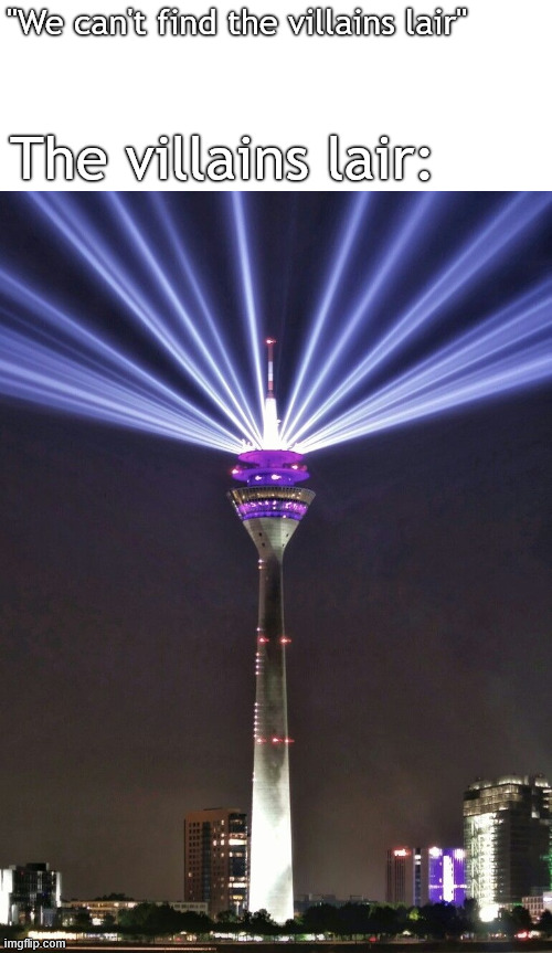 Running Gag, Villains Lair. | ''We can't find the villains lair''; The villains lair: | image tagged in lattice climbing,creepypasta,germany,latticeclimbing,meme,memes | made w/ Imgflip meme maker