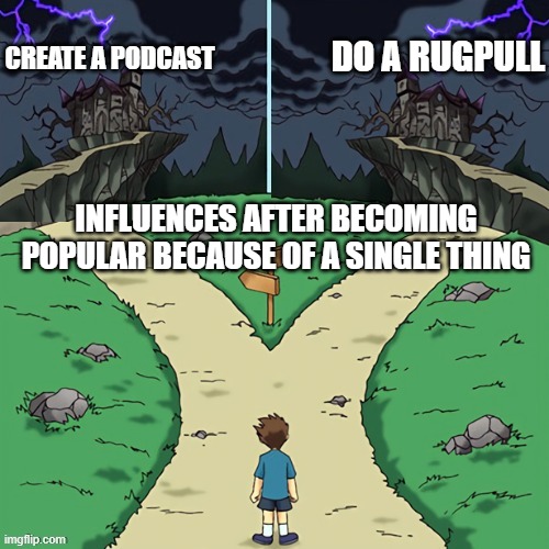 Two castles (both dark) | DO A RUGPULL; CREATE A PODCAST; INFLUENCES AFTER BECOMING POPULAR BECAUSE OF A SINGLE THING | image tagged in two castles both dark | made w/ Imgflip meme maker