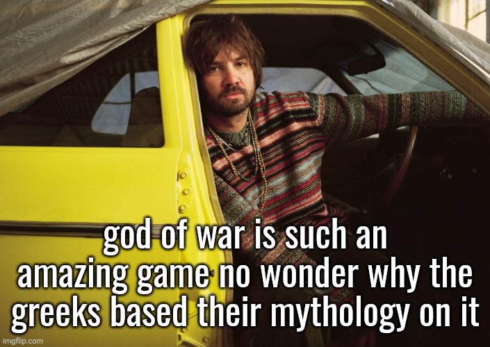 Kevin Parker in car | god of war is such an amazing game no wonder why the greeks based their mythology on it | image tagged in kevin parker in car | made w/ Imgflip meme maker