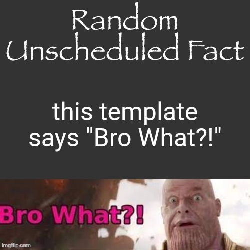 Random Unscheduled Fact | this template says "Bro What?!" | image tagged in random unscheduled fact | made w/ Imgflip meme maker