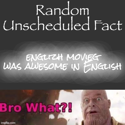 Random Unscheduled Fact | englizh movieg was awesome in English | image tagged in random unscheduled fact | made w/ Imgflip meme maker