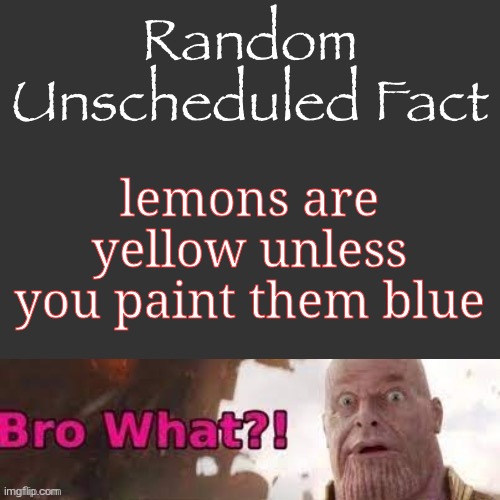 Random Unscheduled Fact | lemons are yellow unless you paint them blue | image tagged in random unscheduled fact | made w/ Imgflip meme maker