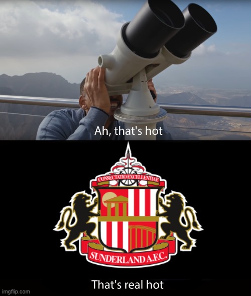 Sunderland are doing so good this season!!! | image tagged in oh that hot that s hot rickroll | made w/ Imgflip meme maker