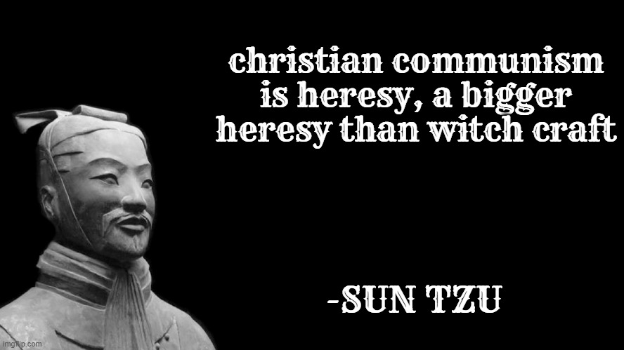 it isn't that different from christofascism (note: quote is fake) | christian communism is heresy, a bigger heresy than witch craft; -SUN TZU | image tagged in sun tzu,witchcraft,communism,christianity,fascism,based | made w/ Imgflip meme maker