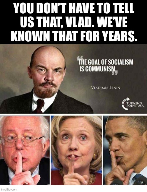 Vlad would be proud of their progress… | YOU DON’T HAVE TO TELL 
US THAT, VLAD. WE’VE 
KNOWN THAT FOR YEARS. | image tagged in anti communists,lenin,their goal,democrats,socialism,communism | made w/ Imgflip meme maker