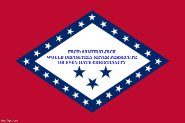 although he is ofc fictional, this is very accurate (also, arkansas flag cuz why not) | FACT: SAMURAI JACK WOULD DEFINITELY NEVER PERSECUTE OR EVEN HATE CHRISTIANITY | image tagged in japan | made w/ Imgflip meme maker