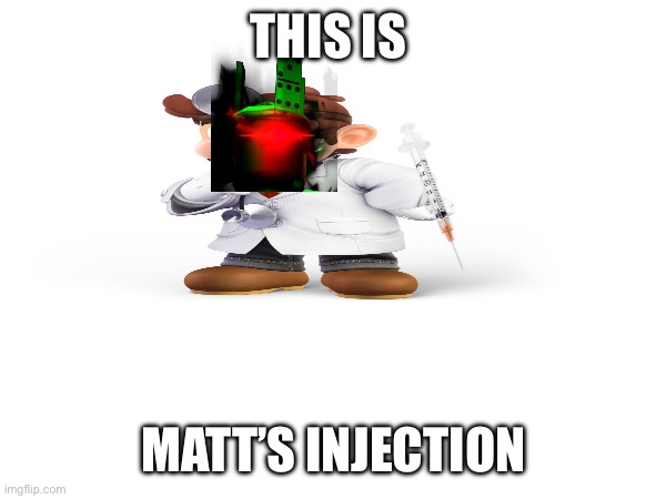 Unfortunately Matt guest is fatally allergic to MASS INFECTION. | THIS IS; MATT’S INJECTION | image tagged in forsaken | made w/ Imgflip meme maker