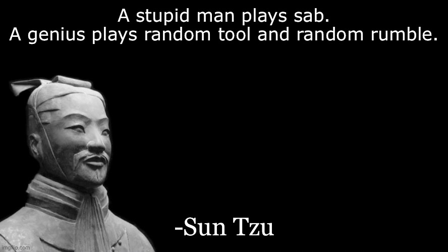 Fax | A stupid man plays sab.
A genius plays random tool and random rumble. -Sun Tzu | image tagged in sun tzu 1,roblox | made w/ Imgflip meme maker