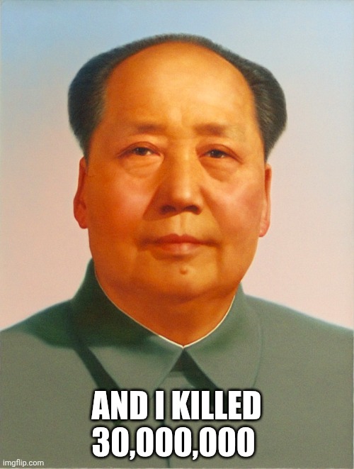 Mao Zedong | AND I KILLED 30,000,000 | image tagged in mao zedong | made w/ Imgflip meme maker
