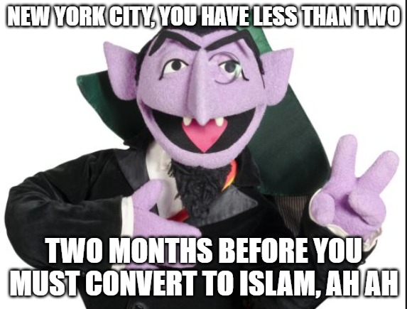 Sesame Street Count | NEW YORK CITY, YOU HAVE LESS THAN TWO; TWO MONTHS BEFORE YOU MUST CONVERT TO ISLAM, AH AH | image tagged in sesame street count,nyc,new york,zohran mamdani,communism,islam | made w/ Imgflip meme maker