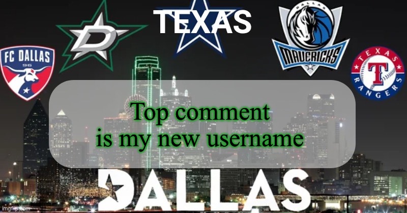 Must include Texas or smth like it | Top comment is my new username | image tagged in i have something to say | made w/ Imgflip meme maker