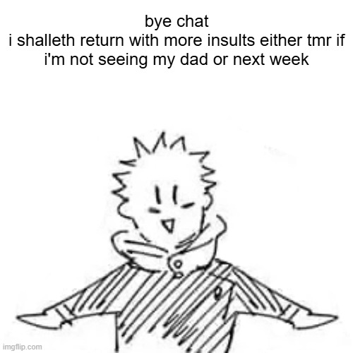Low quality manga Itadori | bye chat
i shalleth return with more insults either tmr if i'm not seeing my dad or next week | image tagged in low quality manga itadori | made w/ Imgflip meme maker