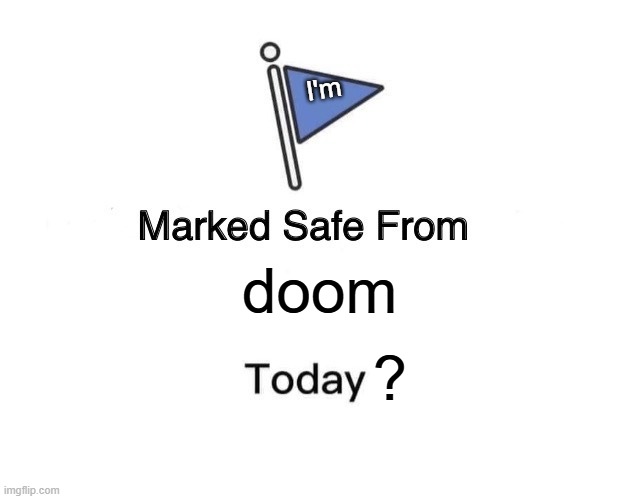 Am I? | I'm; doom; ? | image tagged in memes,marked safe from,doom,funny,fun,so true memes | made w/ Imgflip meme maker