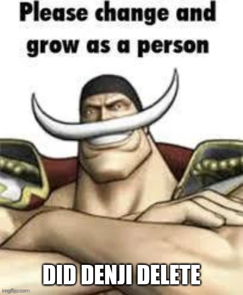 DID DENJI DELETE | made w/ Imgflip meme maker